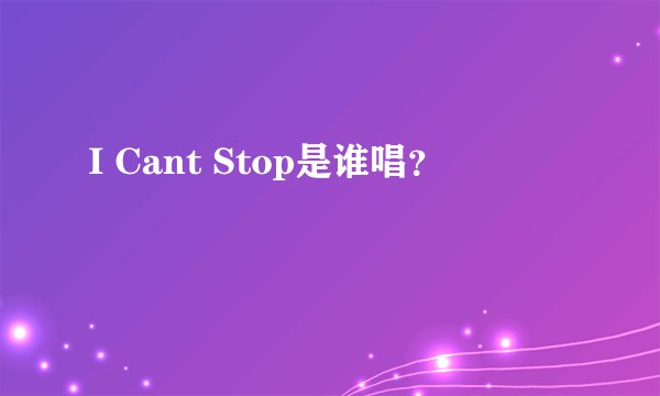 I Cant Stop是谁唱?