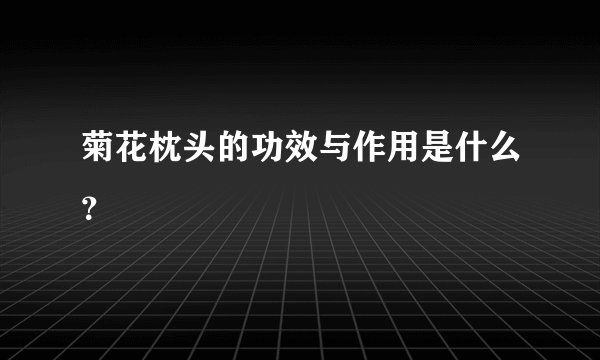菊花枕头的功效与作用是什么？