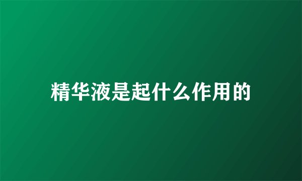 精华液是起什么作用的