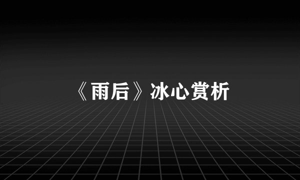 《雨后》冰心赏析
