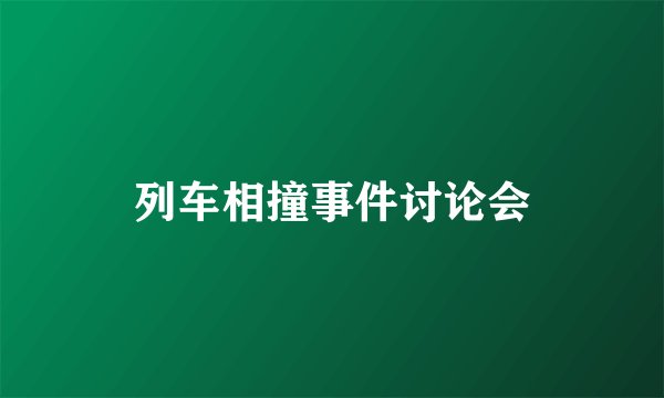列车相撞事件讨论会