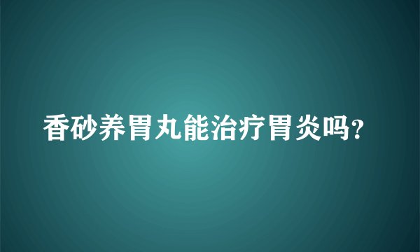 香砂养胃丸能治疗胃炎吗？
