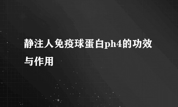 静注人免疫球蛋白ph4的功效与作用