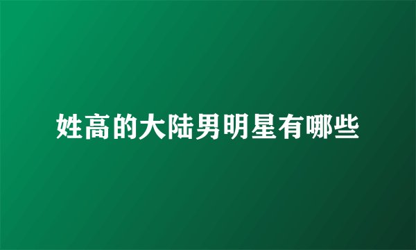 姓高的大陆男明星有哪些