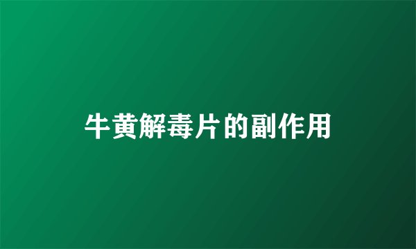 牛黄解毒片的副作用