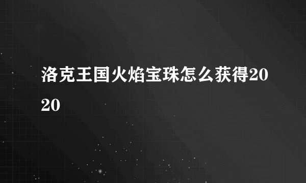 洛克王国火焰宝珠怎么获得2020