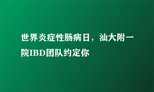 世界炎症性肠病日，汕大附一院IBD团队约定你