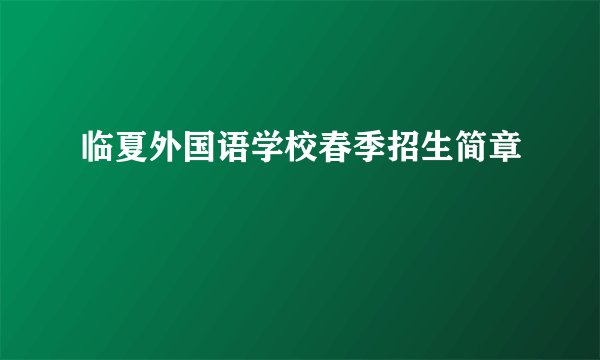 临夏外国语学校春季招生简章