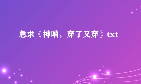 急求《神呐，穿了又穿》txt