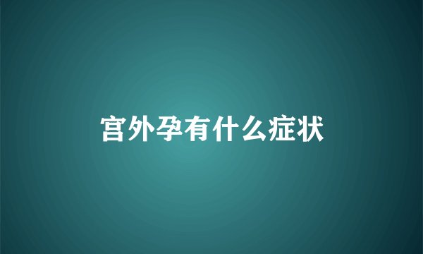 宫外孕有什么症状
