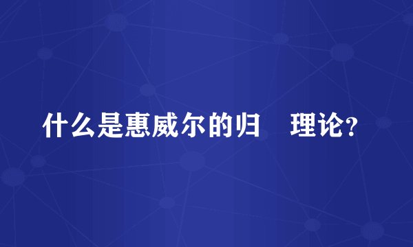 什么是惠威尔的归納理论？