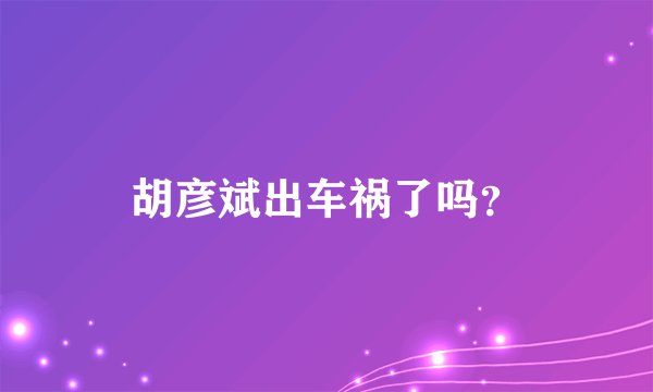 胡彦斌出车祸了吗？