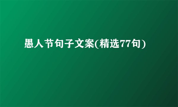 愚人节句子文案(精选77句)
