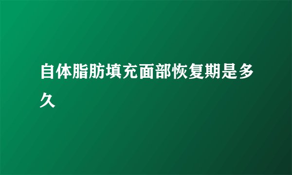 自体脂肪填充面部恢复期是多久