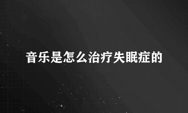 音乐是怎么治疗失眠症的