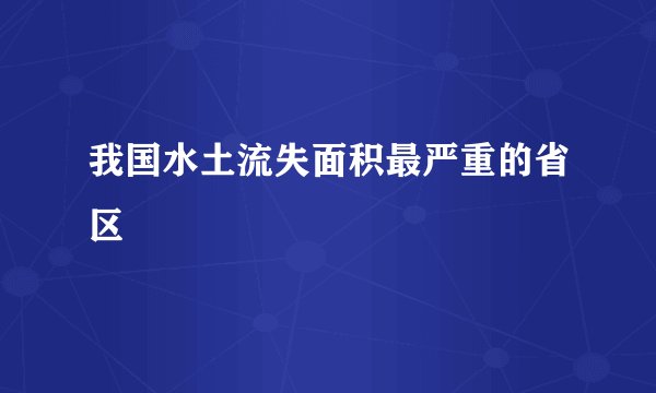 我国水土流失面积最严重的省区