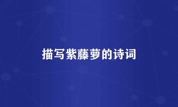 描写紫藤萝的诗词