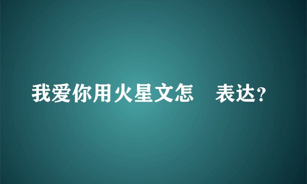 我爱你用火星文怎麼表达？