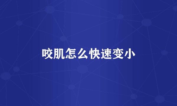 咬肌怎么快速变小