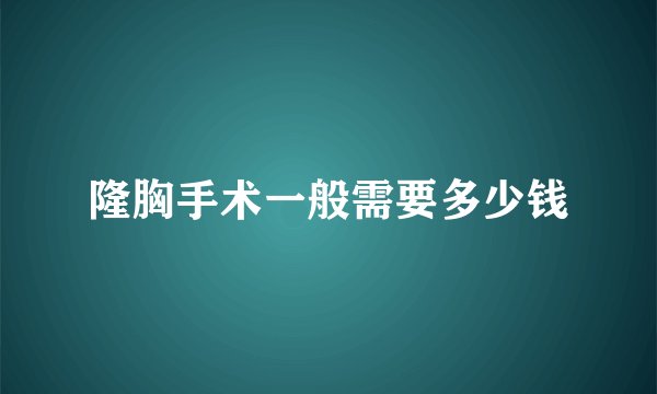 隆胸手术一般需要多少钱