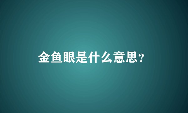 金鱼眼是什么意思？
