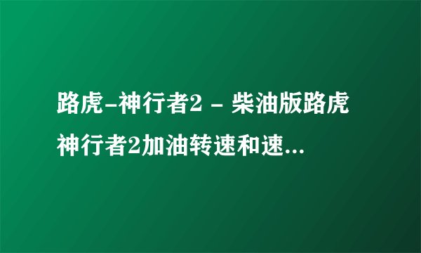 路虎-神行者2 - 柴油版路虎神行者2加油转速和速度都上不去！发动机声音也不正常