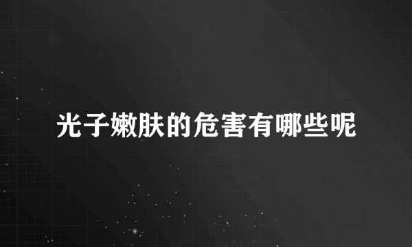 光子嫩肤的危害有哪些呢