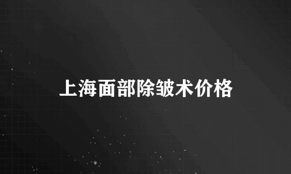 上海面部除皱术价格