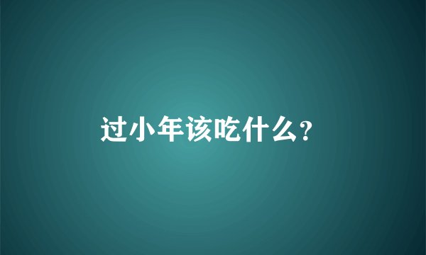 过小年该吃什么？