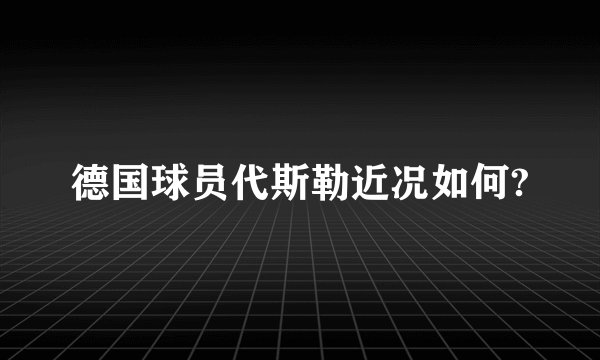 德国球员代斯勒近况如何?