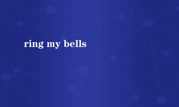 ring my bells