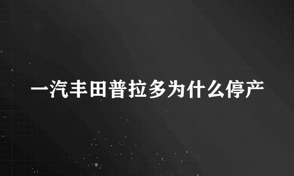 一汽丰田普拉多为什么停产