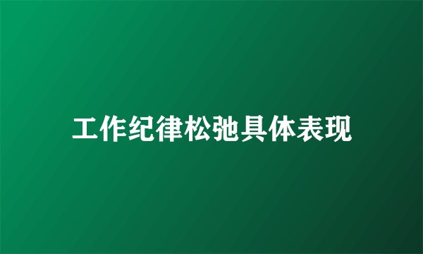 工作纪律松弛具体表现