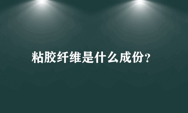 粘胶纤维是什么成份？