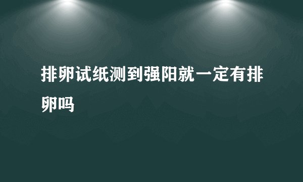 排卵试纸测到强阳就一定有排卵吗