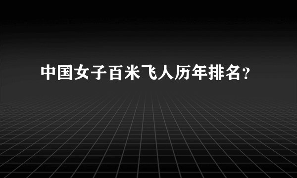 中国女子百米飞人历年排名？