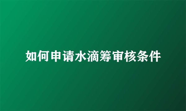如何申请水滴筹审核条件