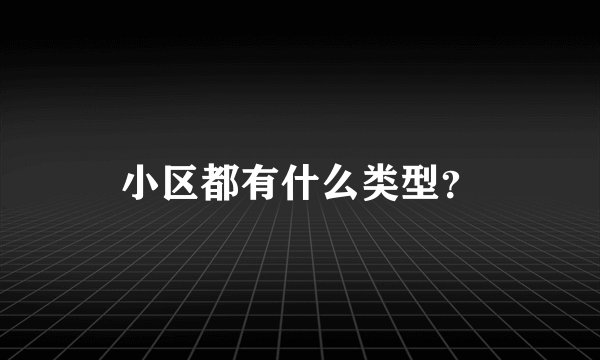 小区都有什么类型？