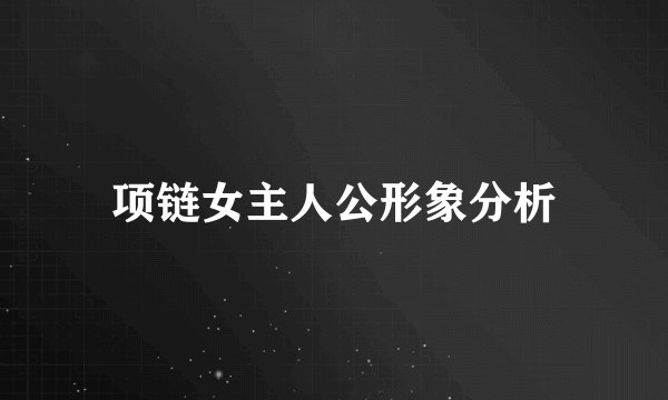 项链女主人公形象分析