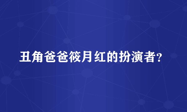 丑角爸爸筱月红的扮演者?