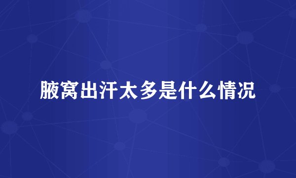 腋窝出汗太多是什么情况