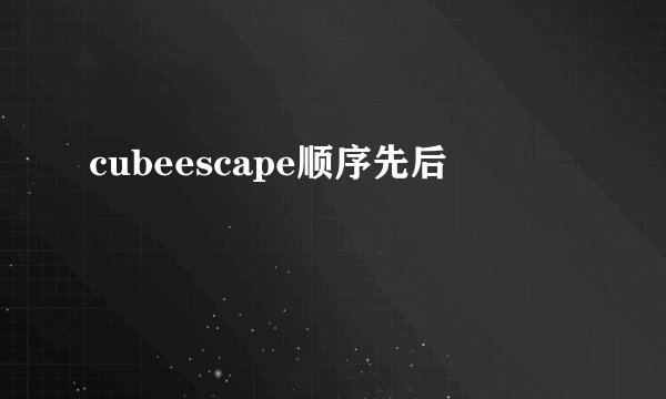 cubeescape顺序先后