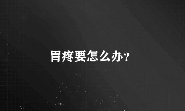 胃疼要怎么办？