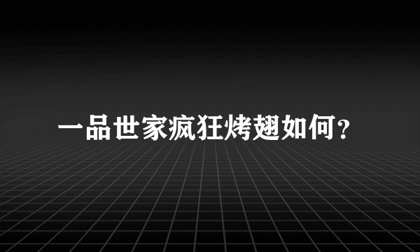 一品世家疯狂烤翅如何？