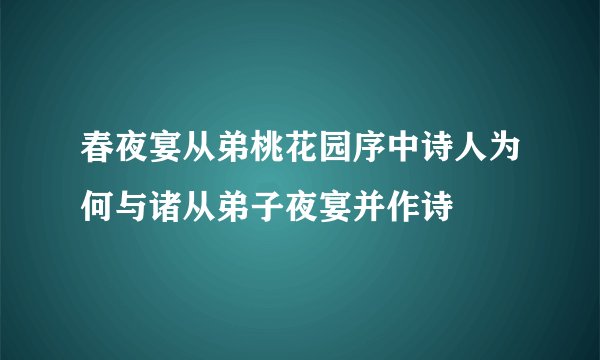 春夜宴从弟桃花园序中诗人为何与诸从弟子夜宴并作诗