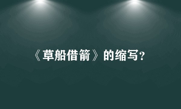《草船借箭》的缩写？
