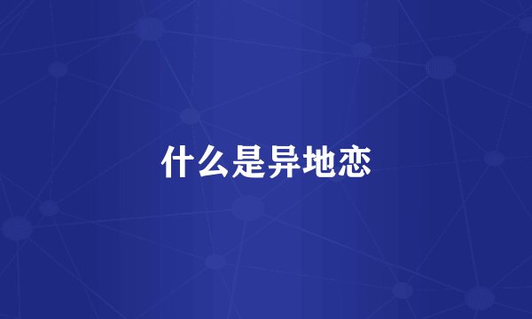 什么是异地恋