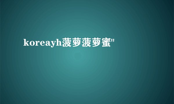 koreayh菠萝菠萝蜜