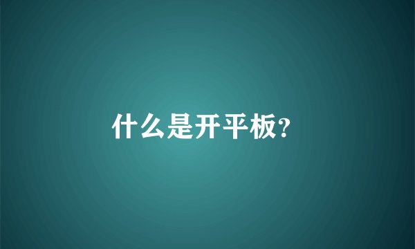 什么是开平板？