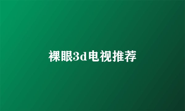 裸眼3d电视推荐